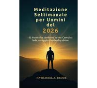 Meditazione Settimanale per Uomini del 2026: 52 lezioni che cambiano la vita Costruisci fede, coraggio e leadership divina