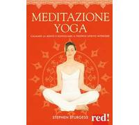 Meditazione yoga. Calmare la mente e risvegliare il proprio spirito interiore. Ediz. a colori