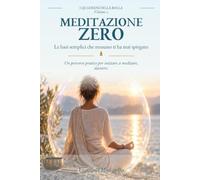 Meditazione Zero: Le basi semplici che nessuno Ti ha mai insegnato