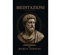 Meditazioni: La saggezza stoica per governare la mente, affrontare le avversità e vivere con equilibrio