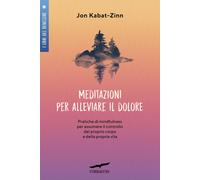 Libri Jon Kabat-Zinn - Meditazioni Per Alleviare Il Dolore. Pratiche Di Mindfuln