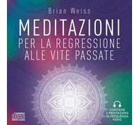 Meditazioni per la regressione alle vite passate. Nuova ediz. - Weiss Brian L.