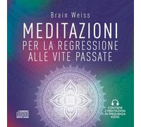 Meditazioni per la regressione alle vite passate. Nuova ediz. - Weiss Brian L.