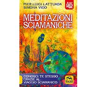 Meditazioni Sciamaniche 4D. Conosci Te Stesso Grazie Al Viaggio Sciamanico