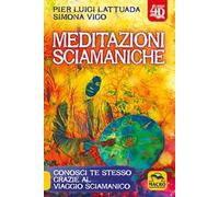 Meditazioni sciamaniche 4D. Conosci te stesso grazie al viaggio sciamanico