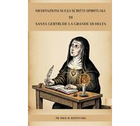 Meditazioni sugli scritti spirituali di Santa Gertrude la Grande di Helfa