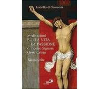Meditazioni sulla vita e la passione di nostro signore Gesù Cristo