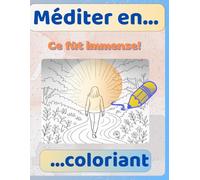 Méditer en coloriant: Ce fut immense: rt thérapie et méditation - Cahier de coloriage poétique pour le bien-être et la créativité