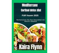 MEDITERRANE CORTISOL-DETOX-DIÄT für Frauen 2025: Revitalisieren Sie Ihre Gesundheit mit Nature's Balance