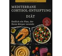 Mediterrane Cortisol-Entgiftungsdiät 2025: Wie Sie Cortisol beruhigen, sicher entgiften und mit mediterranen Heilmitteln gedeihen
