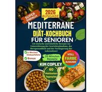 MEDITERRANE DIÄT-KOCHBUCH FÜR SENIOREN: 120 einfache und köstliche Rezepte zur Unterstützung der Gewichtsabnahme, der Herzgesundheit und der Verlängerung der Lebensdauer