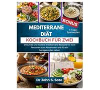 MEDITERRANE DIÄT KOCHBUCH FÜR ZWEI: Gesunde und leckere mediterrane Rezepte für zwei Personen zum Abnehmen und für ein herzgesundes Leben / 7-Tage-Speiseplan
