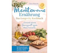 Mediterrane Ernährung - Das Longevity Kochbuch - Gesund altern. Genussvoll essen. Ohne Verzicht.