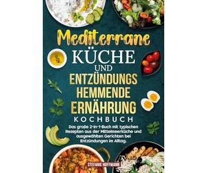 Mediterrane Küche und Entzündungshemmende Ernährung Kochbuch: Das große 2-in-1-Buch mit typischen Rezepten aus der Mittelmeerküche und ausgewählten Gerichten bei Entzündungen im Alltag.