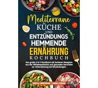 Mediterrane Küche und Entzündungshemmende Ernährung Kochbuch: Das große 2-in-1-Kochbuch mit leckeren Rezepten aus der Mittelmeerküche und gesunden Gerichten zur Unterstützung bei Entzündungen.