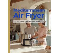 MEDITERRANEAN AIR FRYER 122 simple, rapid and crispy recipes: 122 Authentic Recipes | 15 Minutes Max | Zero Oil | Family Favourites