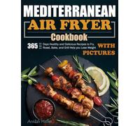 Mediterranean Air Fryer Cookbook: 365 Days Healthy and Delicious Recipes to Fry, Roast, Bake, and Grill Help you Lose Weight. (With Pictures)