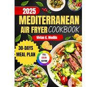 Mediterranean Air Fryer Cookbook: Easy and Delicious Recipes Including Nutritional Values, Health benefits, Full Color Pictures, 30-Day Meal Plan, and More