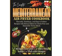 Mediterranean Air Fryer Cookbook: Flavorful, Nutritious, and Easy-to-Follow Recipes with Bonus Dishes for Stress-Free and Enjoyable Home Meals