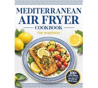 Mediterranean Air Fryer Cookbook for Beginners: Quick, Crispy & Diabetic-Friendly Recipes to Master the Mediterranean Diet. Healthy Weight Loss & Steady Blood Sugar Made Easy.