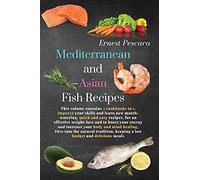 Mediterranean and Asian Fish Recipes: This volume contains 2 cookbooks in 1. Improve your skills and learn new mouth-watering, quick and easy recipes, ... natural tradition, keeping a low b: Bundle
