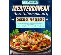 Mediterranean Anti-Inflammatory Cookbook for Seniors: Easy 30-Minute Meals for Joint Comfort, Heart Health & Better Digestion Includes a 30-Day Meal Plan for Simple Everyday Cooking