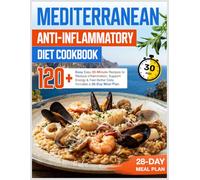 Mediterranean Anti-Inflammatory Diet Cookbook: 120+ Easy 30-Minute Recipes to Reduce Inflammation, Support Energy & Feel Better Daily - Includes a 28-Day Meal Plan