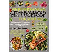 MEDITERRANEAN ANTI-INFLAMMATORY DIET COOKBOOK FOR SENIORS: Anti-Inflammatory Nutrition for Elders: Simple, Delicious Meals for a Healthier Life