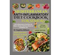 MEDITERRANEAN ANTI-INFLAMMATORY DIET COOKBOOK FOR SENIORS: Anti-Inflammatory Nutrition for Elders: Simple, Delicious Meals for a Healthier Life