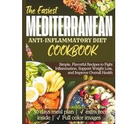 Mediterranean Anti-Inflammatory Diet Cookbook: Simple, Flavorful Recipes to Fight Inflammation, Support Weight Loss, and Improve Overall Health