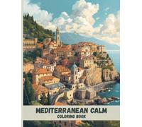 Mediterranean Calm Coloring Book: Sunlit Villages, Stone Architecture, and Peaceful Coastal Scenes for Relaxation