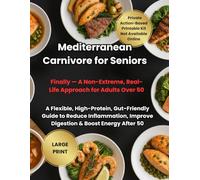Mediterranean Carnivore for Seniors: A Flexible, High-Protein, Gut-Friendly Guide to Reduce Inflammation, Improve Digestion & Boost Energy After 50