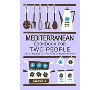 Mediterranean Cookbook for Two - Low-Carb Recipes for Sugar-Free Living: For Those Seeking Low-Carb Mediterranean Options to Support Diabetes Management . Mediterranean Cookbook for Two People