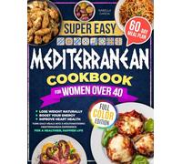 Mediterranean Cookbook for Women After 40: Lose Weight Naturally, Boost Energy, Improve Heart Health | Turn Daily Meals into a Mouthwatering Mediterranean Experience for a Healthier, Happier Life