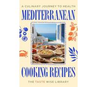 Mediterranean Cooking Recipes: A Culinary Journey to Health with 100+ Simple, Flavor-Packed Meals and a Complete 64-Day Plan for Effortless Heart-Healthy Living