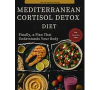Mediterranean Cortisol Detox Diet 2025: How to Calm Cortisol, Detox Safely & Thrive with Mediterranean Healing Foods