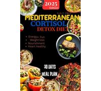 Mediterranean Cortisol Detox Diet: Balance Hormones, Fight Fatigue, and Reset Your Body in 30 Days - A Science-Based Plan to Restore Energy and Reduce Stress Naturally