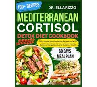 MEDITERRANEAN CORTISOL DETOX DIET COOKBOOK: 100+ Simple, Mouthwatering Recipes and a 60-Day Meal Plan for Stress Relief, Hormonal Balance, Energy Boost, and Sustained Health