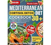 Mediterranean Cortisol Detox Diet Cookbook 30+: Kickstart Your Health with Quick & Easy Recipes, 7-Day Reset Meal Plan & Shopping List to Transform Energy, Balance Hormones & Reduce Stress