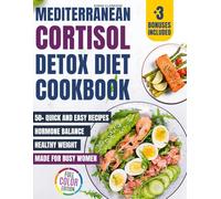 Mediterranean Cortisol Detox Diet Cookbook: 50+ Quick and Easy Delicious Recipes for Hormone Balance and Healthy Weight - Made for Busy Women