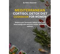 Mediterranean Cortisol detox diet cookbook for women: Balance Your Hormones, Reduce Stress, and Boost Energy with Delicious Recipes for Lasting Wellness