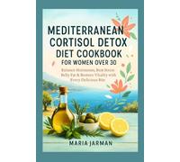 MEDITERRANEAN CORTISOL DETOX DIET COOKBOOK FOR WOMEN OVER 30: Balance Hormones, Bust Stress Belly Fat & Restore Vitality with Every Delicious Bite