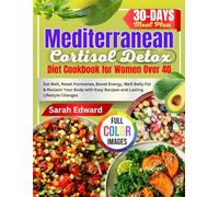 Mediterranean Cortisol Detox Diet Cookbook for Women Over 40: Eat Well, Reset Hormones, Boost Energy, Melt Belly Fat & Reclaim Your Body with Easy Recipes and Lasting Lifestyle Changes