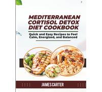 MEDITERRANEAN CORTISOL DETOX DIET COOKBOOK: Quick and Easy Recipes to Feel Calm, Energized, and Balanced
