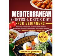 MEDITERRANEAN CORTISOL DETOX DIET FOR BEGINNERS: Your Easy Start Guide to Reset Stress Balance Hormones and Burn Fat Naturally with Simple Recipes and a Meal Plan to kickstart Weight Loss