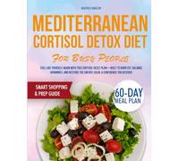 Mediterranean Cortisol Detox Diet for Busy People: Feel Like Yourself Again with This Cortisol-Reset Plan-Built to Burn Fat, Balance Hormones, and Restore the Energy, Calm, & Confidence You Deserve