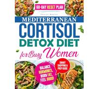 MEDITERRANEAN CORTISOL DETOX DIET FOR BUSY WOMEN: Break the Stress Cycle and Balance Your Hormones with This Mediterranean-Based Reset-Built to Burn Fat, Calm Cravings & Restore Your True Energy