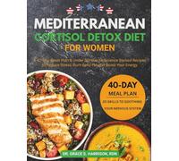 Mediterranean Cortisol Detox Diet for Women: A 40-Day Reset Plan & Under 30-Minute, Science Backed Recipes to Reduce Stress, Burn Belly Fat and Boost Your Energy