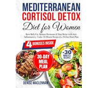 Mediterranean Cortisol Detox Diet for Women: Burn Belly Fat, Balance Hormones & Sleep Better with Anti-Inflammatory, Under-30-Minute Recipes & a 30-Day Reset Plan.