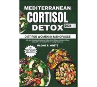 Mediterranean Cortisol Detox Diet for Women in Menopause: 100+ Anti-Inflammatory Recipes to Reduce Stress, Balance Hormones & Boost Energy With a 30-Day Meal Plan for Lasting Weight Loss